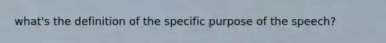 what's the definition of the specific purpose of the speech?