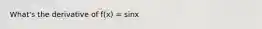 What's the derivative of f(x) = sinx