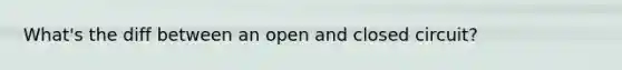 What's the diff between an open and closed circuit?