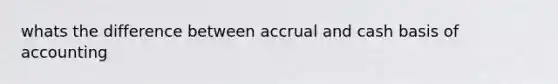 whats the difference between accrual and cash basis of accounting