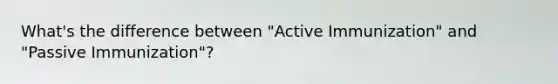 What's the difference between "Active Immunization" and "Passive Immunization"?