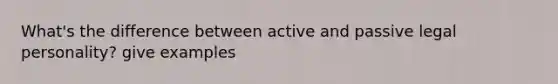 What's the difference between active and passive legal personality? give examples
