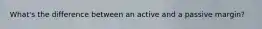 What's the difference between an active and a passive margin?