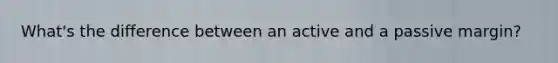 What's the difference between an active and a passive margin?