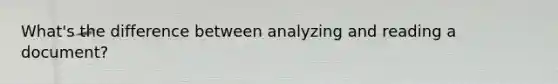 What's the difference between analyzing and reading a document?