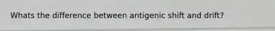 Whats the difference between antigenic shift and drift?