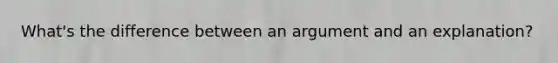 What's the difference between an argument and an explanation?