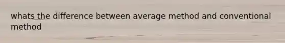 whats the difference between average method and conventional method