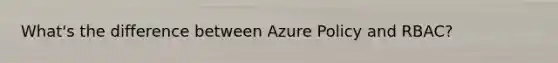 What's the difference between Azure Policy and RBAC?