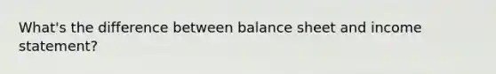 What's the difference between balance sheet and income statement?