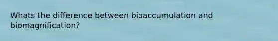 Whats the difference between bioaccumulation and biomagnification?