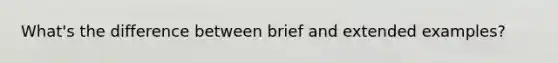 What's the difference between brief and extended examples?