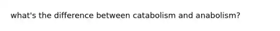 what's the difference between catabolism and anabolism?