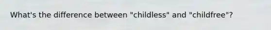 What's the difference between "childless" and "childfree"?