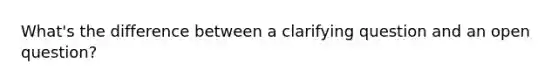 What's the difference between a clarifying question and an open question?