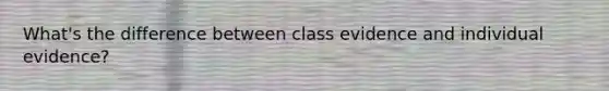 What's the difference between class evidence and individual evidence?