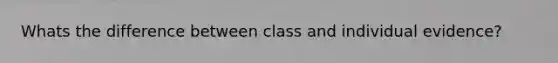 Whats the difference between class and individual evidence?