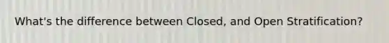 What's the difference between Closed, and Open Stratification?