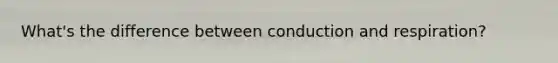 What's the difference between conduction and respiration?