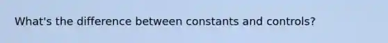 What's the difference between constants and controls?