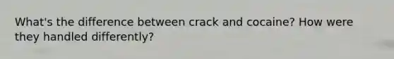 What's the difference between crack and cocaine? How were they handled differently?