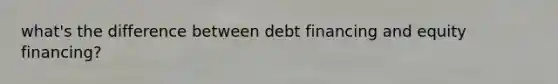 what's the difference between debt financing and equity financing?