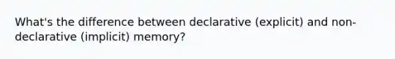 What's the difference between declarative (explicit) and non-declarative (implicit) memory?