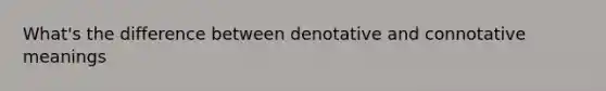 What's the difference between denotative and connotative meanings