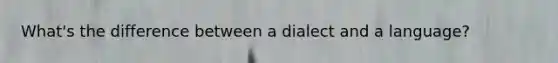 What's the difference between a dialect and a language?