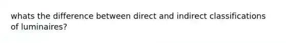 whats the difference between direct and indirect classifications of luminaires?