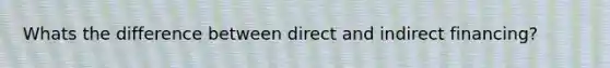 Whats the difference between direct and indirect financing?