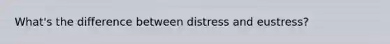 What's the difference between distress and eustress?