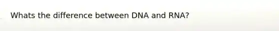 Whats the difference between DNA and RNA?