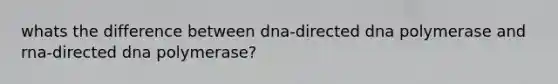 whats the difference between dna-directed dna polymerase and rna-directed dna polymerase?