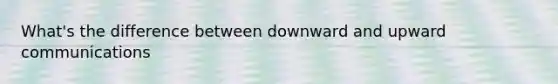 What's the difference between downward and upward communications