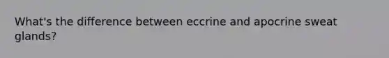 What's the difference between eccrine and apocrine sweat glands?