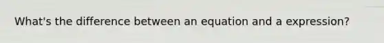 What's the difference between an equation and a expression?