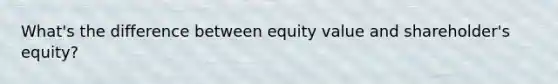 What's the difference between equity value and shareholder's equity?