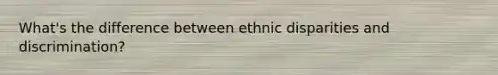 What's the difference between ethnic disparities and discrimination?