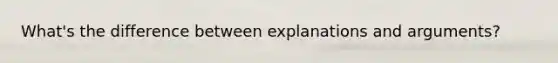 What's the difference between explanations and arguments?