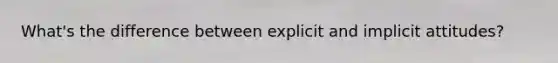 What's the difference between explicit and implicit attitudes?