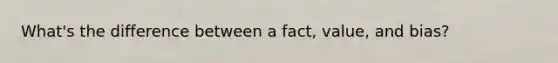 What's the difference between a fact, value, and bias?