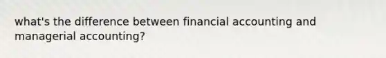 what's the difference between financial accounting and managerial accounting?