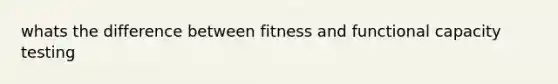 whats the difference between fitness and functional capacity testing