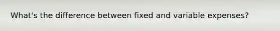 What's the difference between fixed and variable expenses?