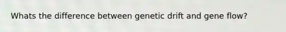 Whats the difference between genetic drift and gene flow?