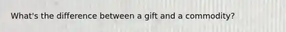 What's the difference between a gift and a commodity?