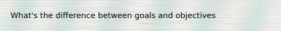 What's the difference between goals and objectives