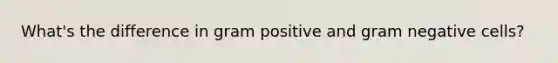 What's the difference in gram positive and gram negative cells?