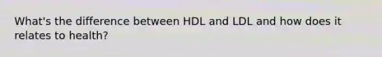 What's the difference between HDL and LDL and how does it relates to health?